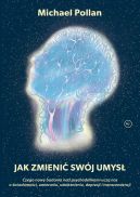 Okadka - Jak zmieni swj umys?. Czego nowe badania nad psychodelikami ucz nas o wiadomoci, umieraniu, uzalenieniu, depresji i transcendencji