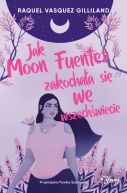 Okładka - Jak Moon Fuentez zakochała się we wszechświecie