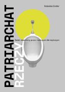 Ok�adka - Patriarchat rzeczy. �wiat stworzony przez m�czyzn dla m�czyzn