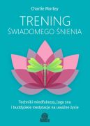 Ok�adka ksi�zki - Trening �wiadomego �nienia. Techniki mindfulness, joga snu i�buddyjskie medytacje na uwa�ne �ycie