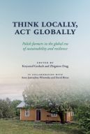Okładka ksiązki - Think Locally, Act Globally. Polish farmers in the global era of sustainability and resilience