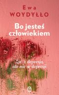Okładka książki - Bo jesteś człowiekiem. Żyć z depresją, ale nie w depresji