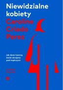 Okadka - Niewidzialne kobiety. Jak dane tworz wiat skrojony pod mczyzn