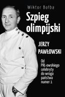 Okadka ksizki - Szpieg olimpijski. Jerzy Pawowski; od PRL-owskiego celebryty do wroga pastwa nr 1