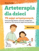 Ok�adka - Arteterapia dla dzieci. 75 zaj�� artystycznych, kt�re pomog� dziecku rozwin�� umiej�tno�ci spo�eczne oraz wzmocni� odporno�� psychiczn�