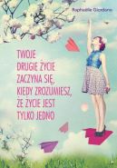 Okładka książki - Twoje drugie życie zaczyna się, kiedy zrozumiesz, że życie masz tylko jedno