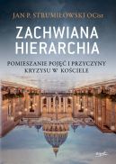 Ok�adka - Zachwiana hierarchia. Pomieszanie poj�� i przyczyny kryzysu w Ko�ciele
