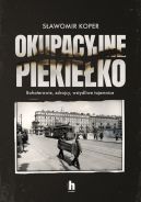 Okładka - Okupacyjne piekiełko. Bohaterowie, zdrajcy, wstydliwe tajemnice