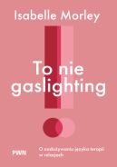 Ok�adka - To nie gaslighting. O nadu�ywaniu j�zyka terapii w relacjach