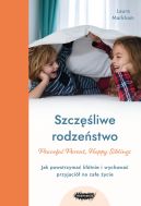 Okładka - Szczęśliwe rodzeństwo. Jak powstrzymać kłótnie i wychować przyjaciół na całe życie