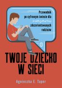 Okładka - Twoje dziecko w sieci. Przewodnik po cyfrowym świecie dla czasami zdezorientowanych rodziców