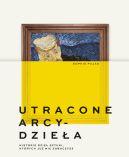 Ok�adka - Utracone arcydzie�a. Historie dzie� sztuki, kt�rych ju� nie zobaczysz