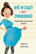 Ok�adka - By� w ci��y i (nie) zwariowa�. Antyporadnik dla przysz�ych rodzic�w 