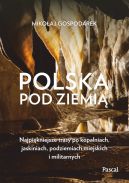 Okładka - Polska pod ziemią. Najpiękniejsze trasy po kopalniach, jaskiniach, podziemiach miejskich i militarnych