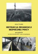 Okładka ksiązki - Instrukcja organizacji bezpiecznej pracy - poradnik nie tylko dla służb BHP i kadry zarządzającej