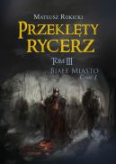 Ok�adka - Przekl�ty rycerz. Tom III. Bia�e Miasto. Cz�� I