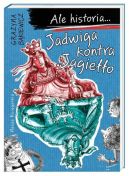 Okładka ksiązki - Ale historia... Jadwiga kontra Jagiełło
