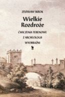 Okadka ksizki - Wielkie Rozdroe. wiczenia terenowe z archeologii wyobrani