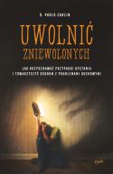 Okładka - Uwolnić zniewolonych. Jak rozpoznawać przypadki opętania i towarzyszyć osobom z problemami duchowymi
