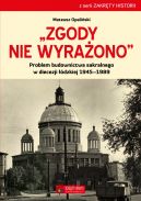 Okładka - Zgody nie wyrażono. Problem budownictwa sakralnego w diecezji łódzkiej 19451989