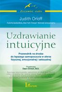 Ok�adka - Uzdrawianie intuicyjne. Przewodnik Judith Orloff. Przewodnik na drodze do lepszego samopoczucia w sferze fizycznej, emocjonalnej