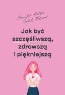 Okładka - Jak być szczęśliwszą, zdrowszą i szczuplejszą