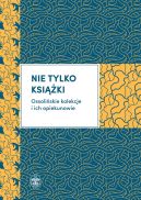 Okładka - Nie tylko książki. Ossolińskie kolekcje i ich opiekunowie