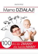 Okadka - Mamo dziaaj! 100 dni do zmiany dla kadej mamy