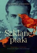 Okładka książki - Szklane ptaki. Opowieść o miłościach Krzysztofa Kamila Baczyńskiego