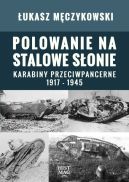 Ok�adka - Polowanie na stalowe s�onie. Karabiny przeciwpancerne 1917 – 1945