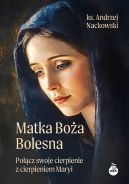 Ok�adka - Matka Bo�a Bolesna. Po��cz swoje cierpienie z cierpieniem Maryi