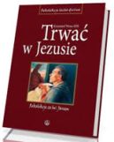 Okadka ksizki - Trwa w Jezusie. Rekolekcje ze w. Janem