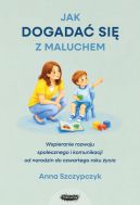 Ok�adka - Jak dogada� si� z maluchem. Wspieranie rozwoju spo�ecznego i komunikacji od narodzin od czwartego roku �ycia
