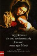 Ok�adka - Przygotowanie do aktu zawierzenia si� Jezusowi przez r�ce Maryi wed�ug �w Ludwika Marii Grignion de Montfort