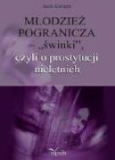 Okładka książki - Młodzież pogranicza – „świnki”, czyli o prostytucji nieletnich