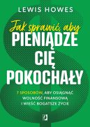 Okadka - Jak sprawi, aby pienidze ci pokochay. 7 sposobw, aby osign wolno finansow i wie bogatsze ycie