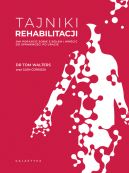 Okadka - Tajniki rehabilitacji. Jak poradzi sobie z blem i wrci do sprawnoci po urazie