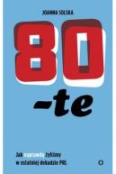 Ok�adka - 80-te. Jak naprawd� �yli�my w ostatniej dekadzie PRL