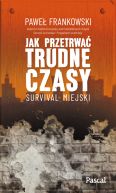 Okadka ksizki - Jak przetrwa trudne czasy. Survival miejski