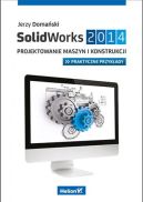 Ok�adka - SolidWorks 2014. Projektowanie maszyn i konstrukcji. Praktyczne przyk�ady