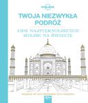Okładka - Twoja niezwykła podróż. 100 najpiękniejszych miejsc na świecie. Książka do kolorowania dla każdego