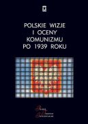 Okładka - Polskie wizje i oceny komunizmu po 1939 roku