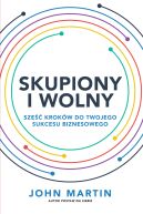 Okadka - Skupiony i wolny. Sze krokw do twojego sukcesu biznesowego