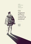 Okładka - Czy Zygmunt III Waza zasłużył na niesławę?