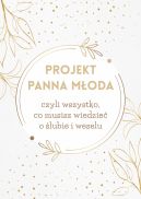 Ok�adka - Projekt Panna M�oda. czyli wszystko, co musisz wiedzie� o �lubie i weselu