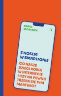 Okadka - Z nosem w smartfonie. Co nasze dzieci robi w internecie i czy na pewno trzeba si tym martwi?