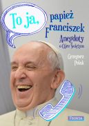 Okadka ksizki - To ja, papie Franciszek. Anegdoty o Ojcu witym