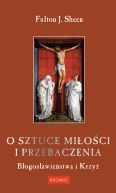 Okładka książki - O sztuce miłości i przebaczenia. Błogosławieństwa i Krzyż