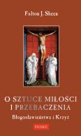 Okadka ksiki - O sztuce mioci i przebaczenia. Bogosawiestwa i Krzy