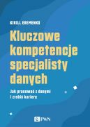 Okadka - Kluczowe kompetencje specjalisty danych. Jak pracowa z danymi i zrobi karier